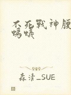 不死战神腹黑的蚂蚁