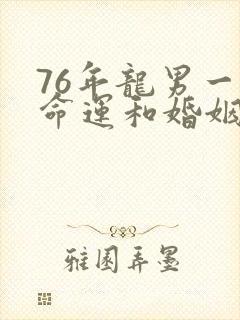 76年龙男一生命运和婚姻