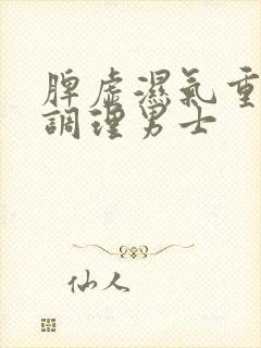 脾虚湿气重怎么调理男士