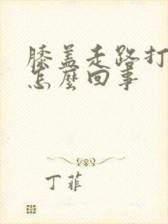 膝盖走路打弯疼怎么回事