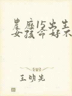 农历15出生的女孩命好不好