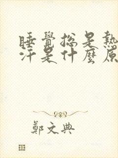 睡觉总是热醒出汗是什么原因