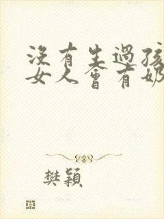 没有生过孩子的女人会有奶水吗