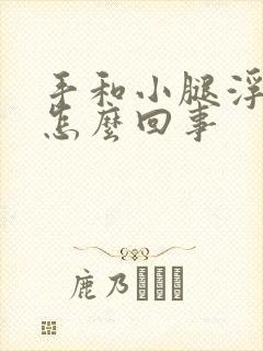 手和小腿浮肿是怎么回事