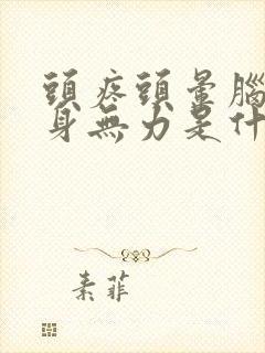 头疼头晕脑胀浑身无力是什么原因