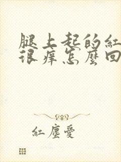 腿上起的红疙瘩很痒怎么回事