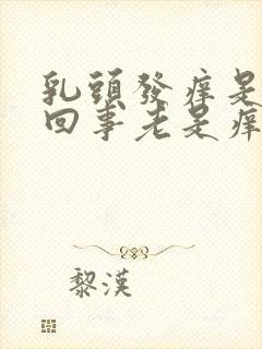 乳头发痒是怎么回事老是痒痒的