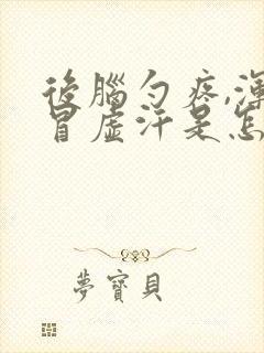 后脑勺疼,浑身冒虚汗是怎么了