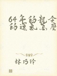 64年的龙今年的运气怎么样