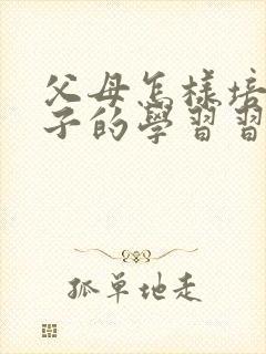 父母怎样培养孩子的学习习惯