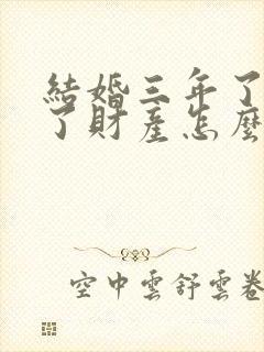 结婚三年了离婚了财产怎么分