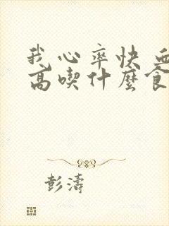 我心率快 血压高吃什么食物好