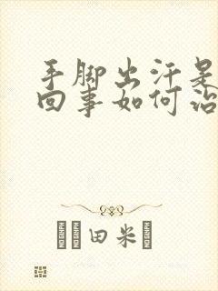 手脚出汗是怎么回事如何治疗