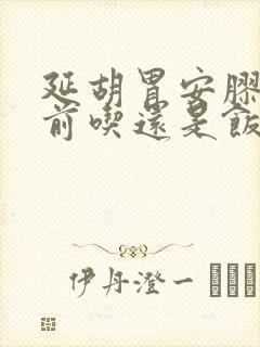 延胡胃安胶囊饭前吃还是饭后吃