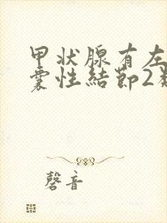 甲状腺有左侧叶囊性结节2类是什么意思封面