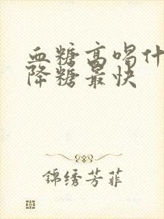 血糖高喝什么水降糖最快