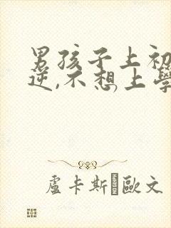 男孩子上初中叛逆,不想上学怎么办?