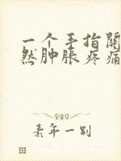 一个手指关节突然肿胀疼痛怎么办