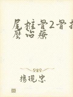 尾椎骨2骨折怎么治疗