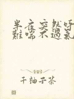 半夜突然呼吸困难喘不过气