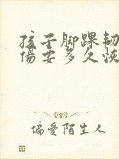 孩子脚踝韧带拉伤要多久恢复封面