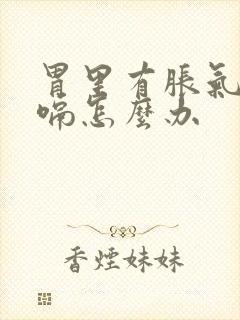 胃里有胀气还打嗝怎么办