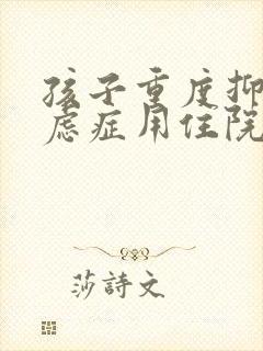 孩子重度抑郁焦虑症用住院怎么治疗