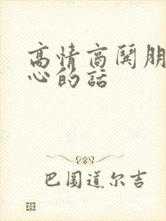 高情商哄朋友开心的话