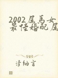 2002属马女最佳婚配属相配对表