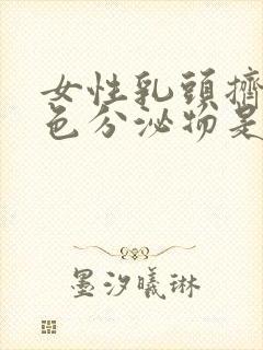 女性乳头挤出白色分泌物是什么原因封面