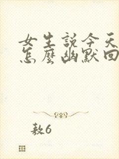 女生说今天休息怎么幽默回复