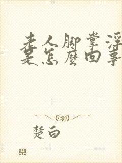 老人脚掌浮肿了是怎么回事