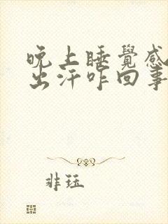 晚上睡觉感觉热出汗咋回事女性