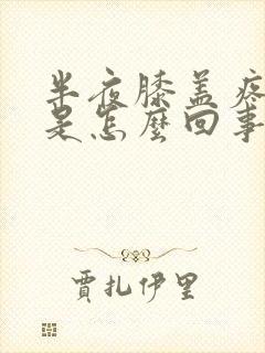 半夜膝盖疼疼醒是怎么回事