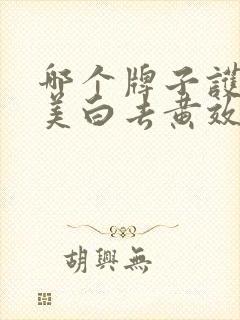 哪个牌子护肤品美白去黄效果好