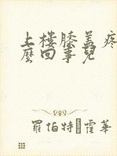 上楼膝盖疼是怎么回事儿