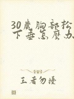 30岁胸部松弛下垂怎么办封面