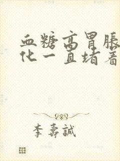 血糖高胃胀不消化一直堵着怎么办