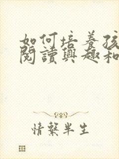 如何培养孩子的阅读兴趣和习惯