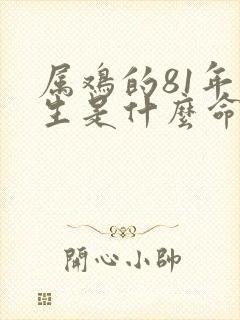 属鸡的81年出生是什么命