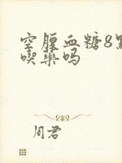 空腹血糖8点要吃药吗封面