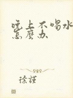 晚上不喝水尿多怎么办