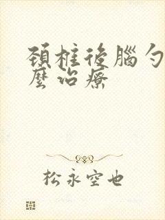 颈椎后脑勺疼怎么治疗