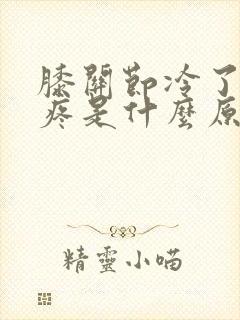 膝关节冷了就要疼是什么原因