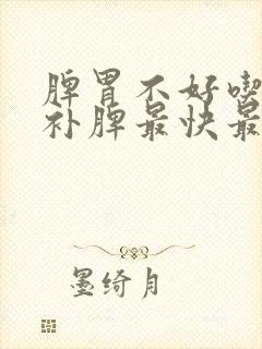 脾胃不好吃什么补脾最快最好