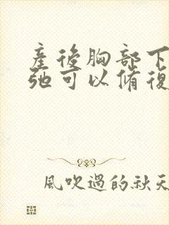 产后胸部下垂松弛可以修复吗