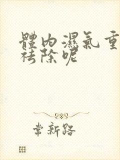 体内湿气重怎样祛除呢