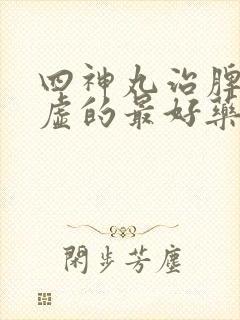 四神丸治脾肾两虚的最好药