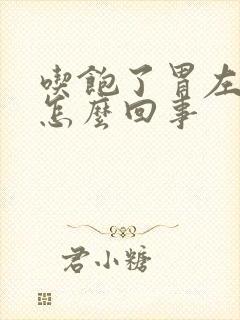 吃饱了胃左边疼怎么回事