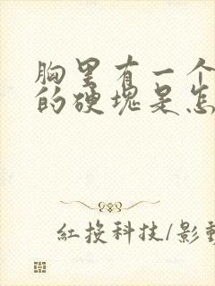 胸里有一个很大的硬块是怎么回事封面